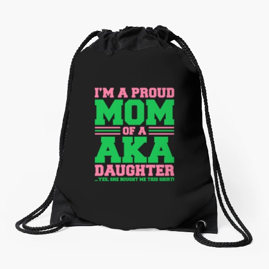I m a Proud Mom of a AKA Daughter Yes She Brought Drawstring Bags
