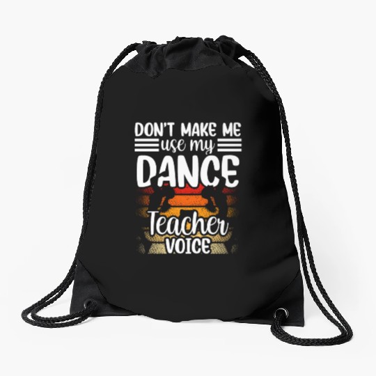 Don't Make Me Use My Dance Teacher Voice Dancing Drawstring Bags