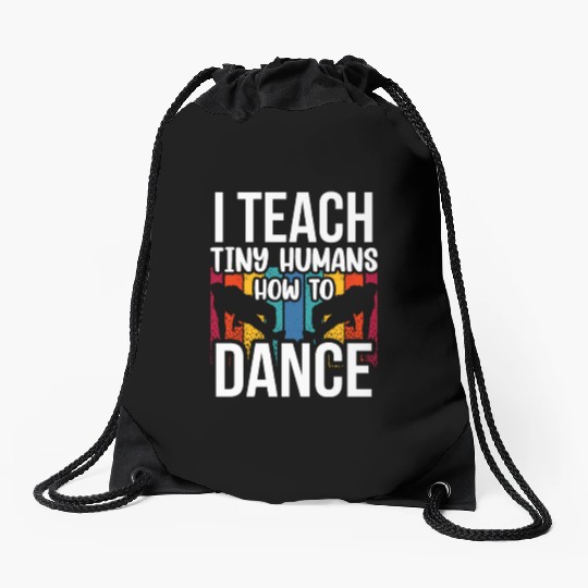 I Teach Tiny Humans How To Dance Dance Teacher Drawstring Bags