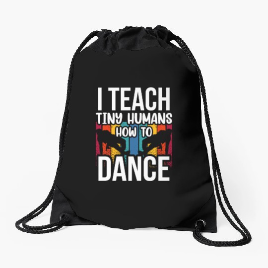I Teach Tiny Humans How To Dance Dance Teacher Drawstring Bags
