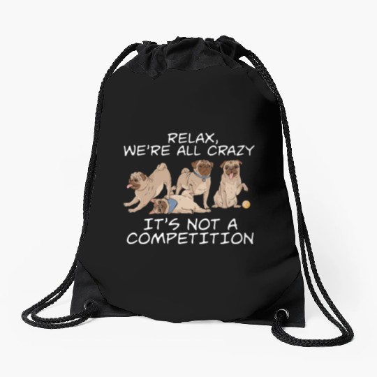 Kawaii Pug Relax We're All Crazy It's Not A Drawstring Bags