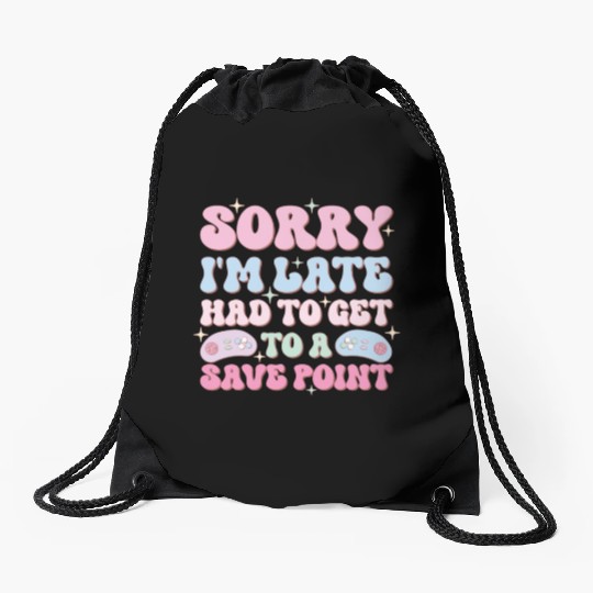 Sorry I'm Late Had To Get To A Save Point Drawstring Bags