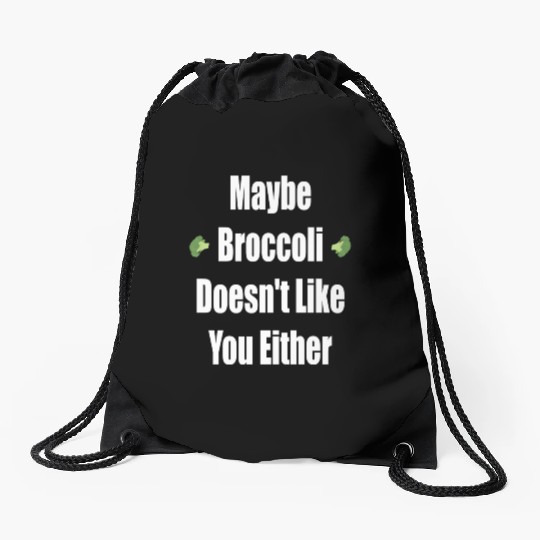 Maybe Broccoli Doesn t Like You Either Drawstring Bags