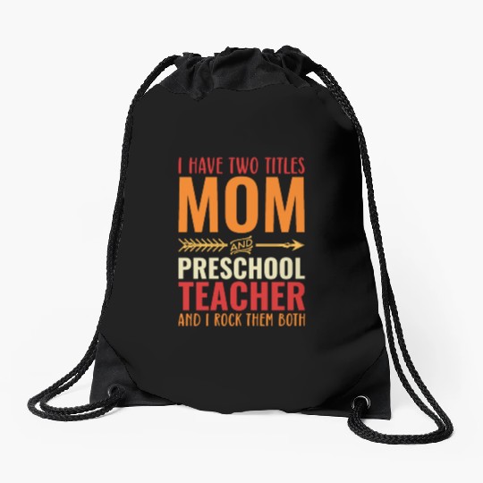 I Have Two Titles Mom and PRESCHOOL TEACHER Drawstring Bags