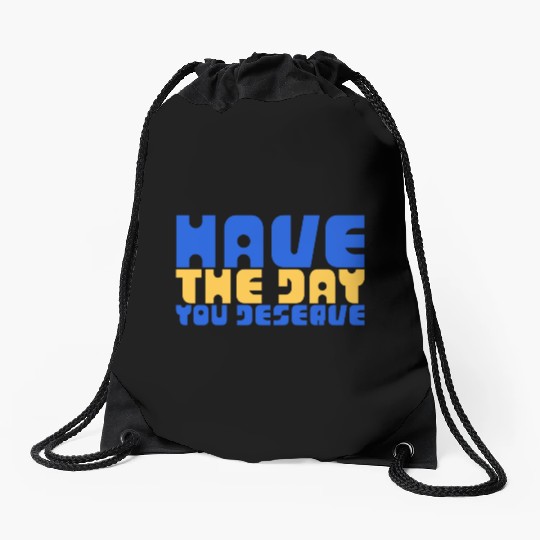 Have The Day You Deserve, blue and yellow, motivat Drawstring Bags
