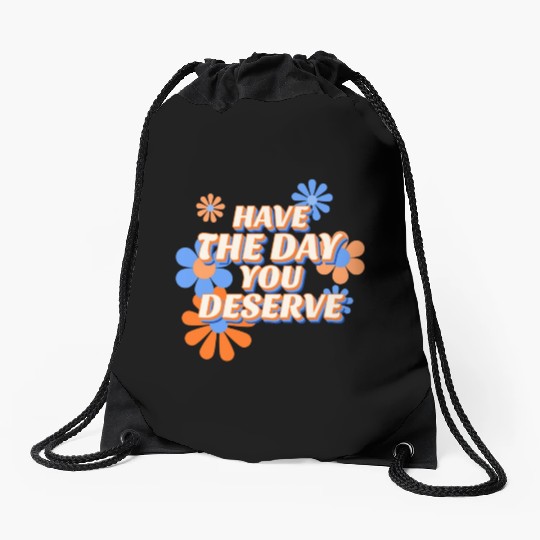 Have The Day You Deserve, vintage flower, motivati Drawstring Bags