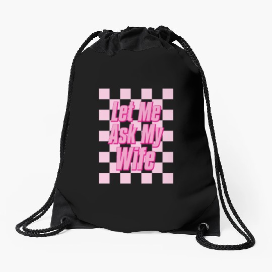 Let Me Ask My Wife Drawstring Bags