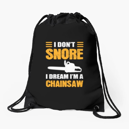I Don't Snore I Dream I Am A Chainsaw Drawstring Bags