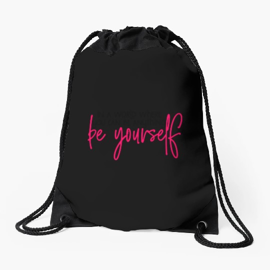 In A World Where You Can Be Anything Be Yourself Drawstring Bags