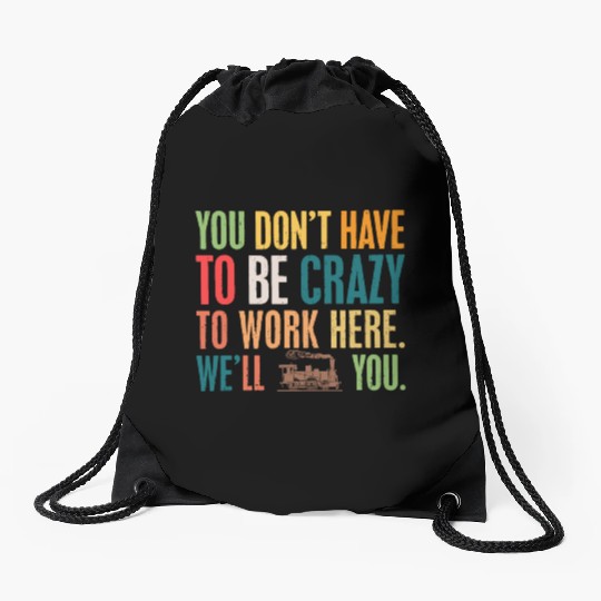 You Don't have To Be Crazy - We'll Train You Drawstring Bags
