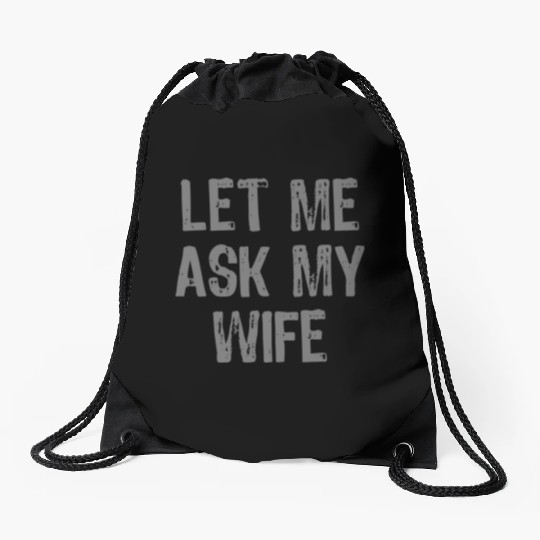 Let Me Ask My Wife Funny Drawstring Bags