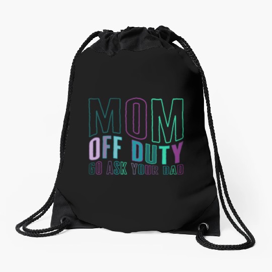 Mother Drawstring Bags, Mom Off Duty Go Ask Your Dad Drawstring Bags,