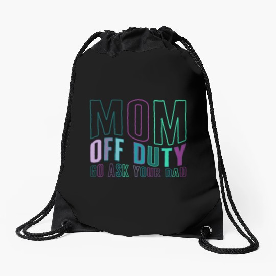 Mother Drawstring Bags, Mom Off Duty Go Ask Your Dad Drawstring Bags,
