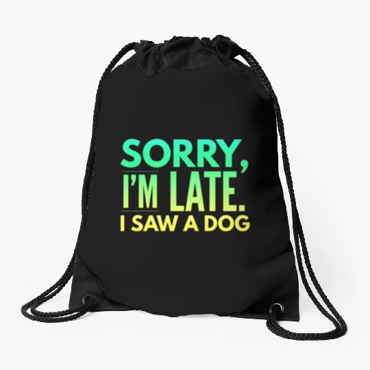 Sorry I'm Late I Saw A Dog Cute Puppy Pet Lover Drawstring Bags