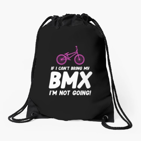 If I Can't Bring My BMX I'm Not Going! Racing Drawstring Bags