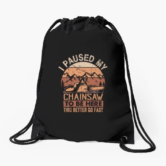 I Paused My Chainsaw To Be Here - Lumberjack Drawstring Bags