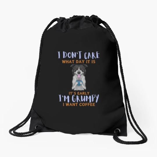 I Don't Care What Day It Is It's Early I'm Grumpy Drawstring Bags