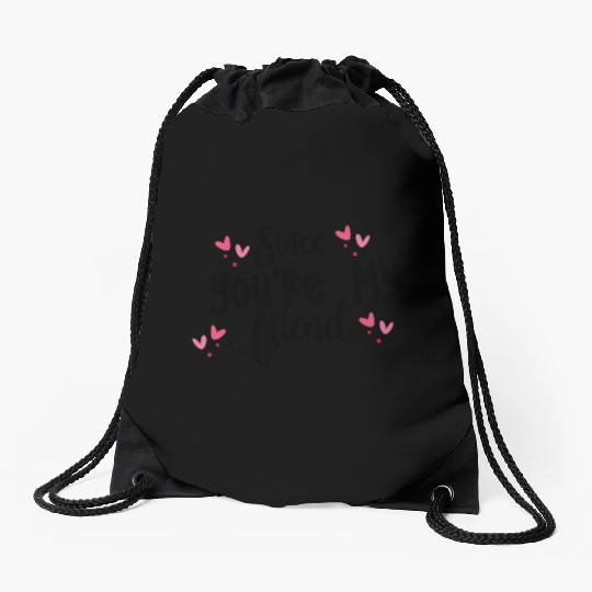 Since You're My Friend Drawstring Bags