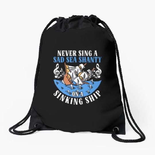 Never Sing A Sad Sea Shanty On A Sinking Ship Drawstring Bags