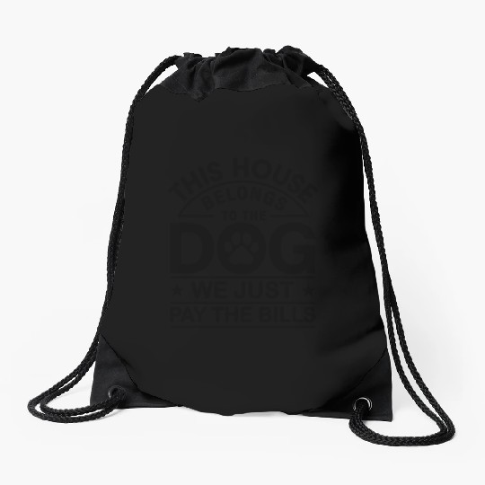 This House Belongs To The Dog We Just Pay TheBills Drawstring Bags