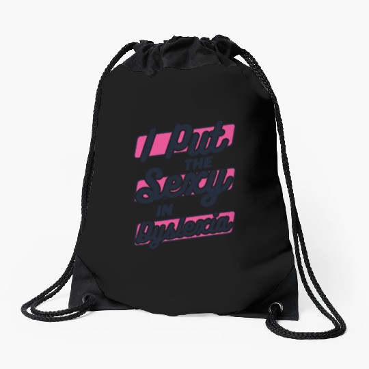 I Put The Sexy In Dyslexia Dyslexia Apraxia Drawstring Bags