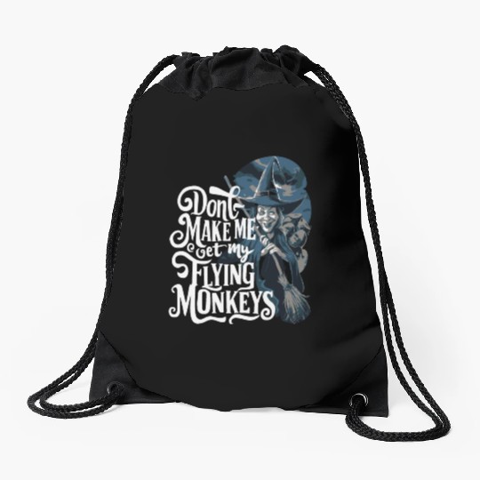 Don t Make Me Get My Flying Monkeys Wicked Witch Drawstring Bags