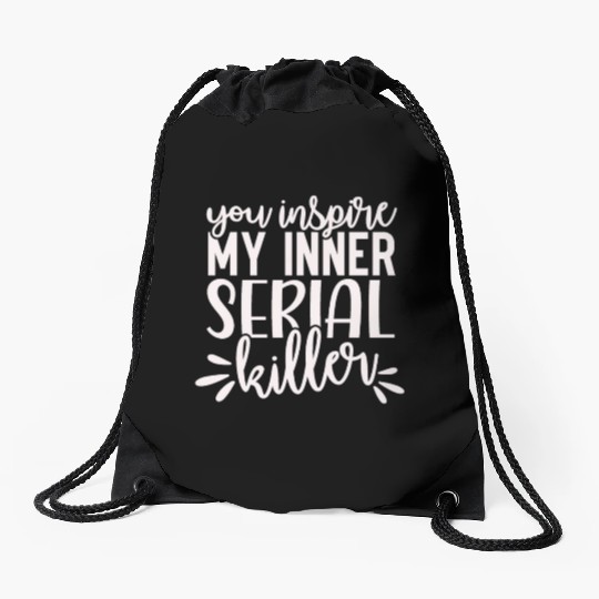 you inspire my inner serial killer; funny; sassy; Drawstring Bags