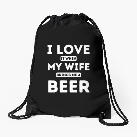 I LOVE it when MY WIFE brings me beer Drawstring Bags