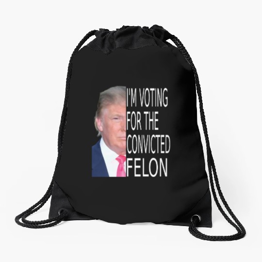 I'm Voting For The Convicted Felon Funny Pro Trump Drawstring Bags