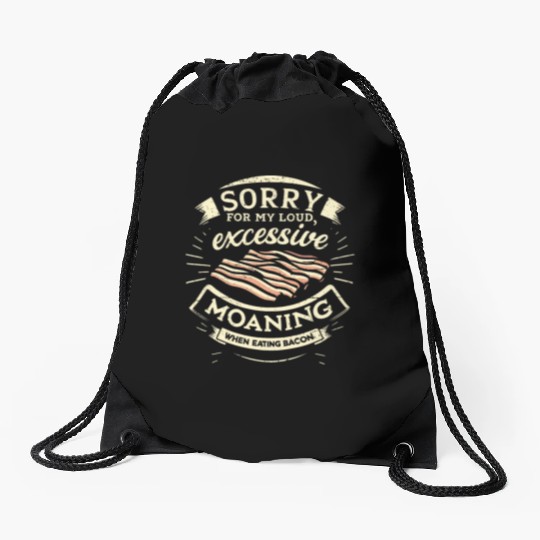 Sorry For Moaning While Eating Bacon. Drawstring Bags