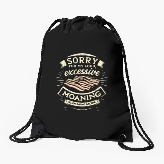 Sorry For Moaning While Eating Bacon. Drawstring Bags