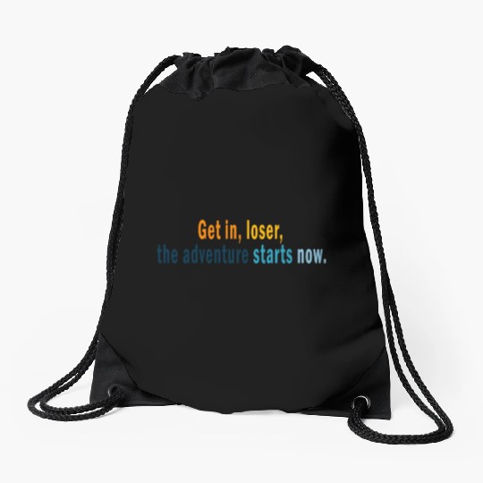 Get in Loser, the adventures starts now Drawstring Bags