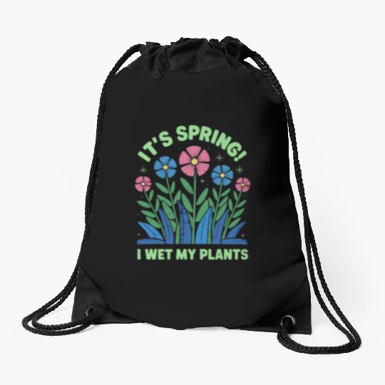 It's Spring I'm So Excited I Wet My Plants Drawstring Bags
