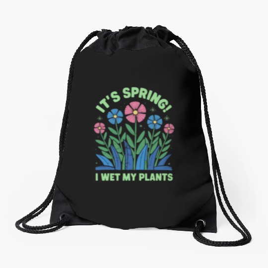 It's Spring I'm So Excited I Wet My Plants Drawstring Bags