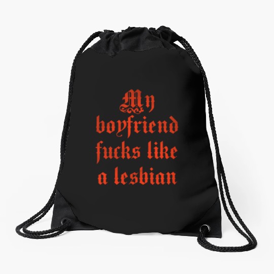 My boyfriend fucks like a lesbian Drawstring Bags