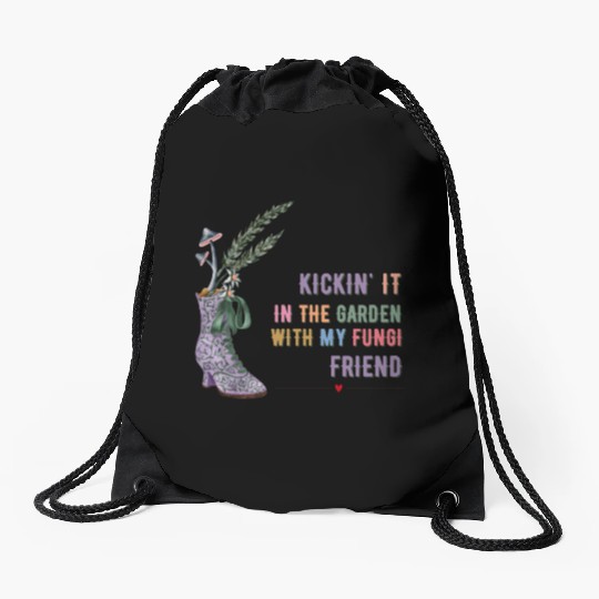 Kickin' It In The Garden With My Fungi Friend Drawstring Bags