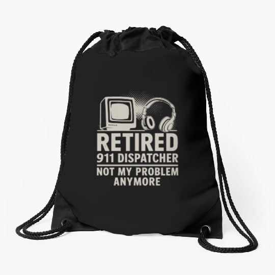 Retired 911 Dispatcher Not My Problem Anymore Drawstring Bags