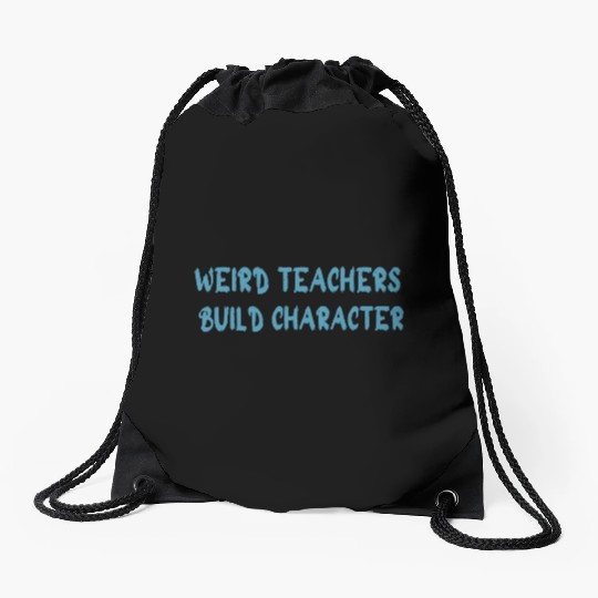 Weird Teachers Build Character-Back To School Drawstring Bags