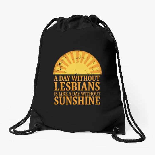 A day without lesbians is like a day without Drawstring Bags