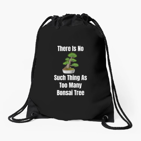 There Is No Such Thing As Too Many Bonsai Trees Drawstring Bags
