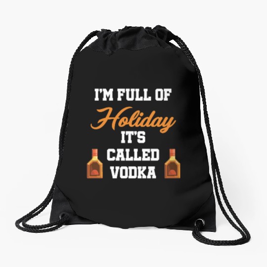I'm Full Of Holiday It's Called Vodka Liquor Drawstring Bags