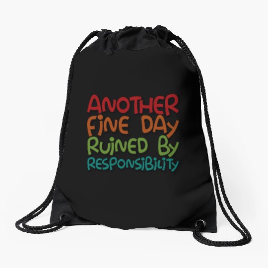 Another Fine Day Ruined By Responsibility 3 Drawstring Bags