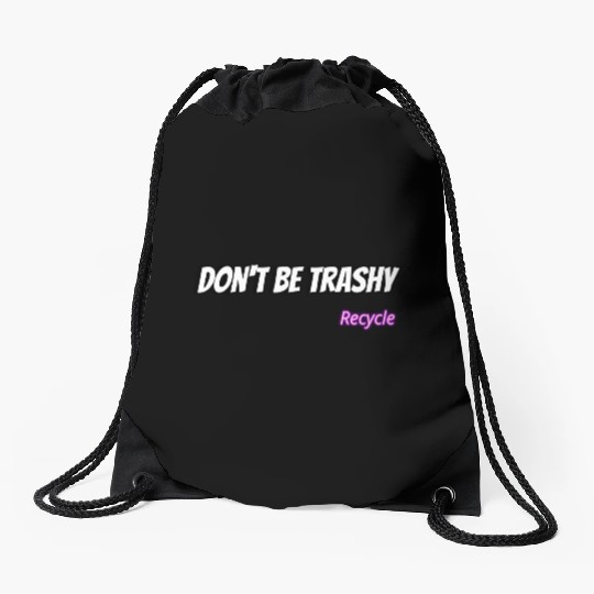 Dont Be Trashy Recycle Drawstring Bags