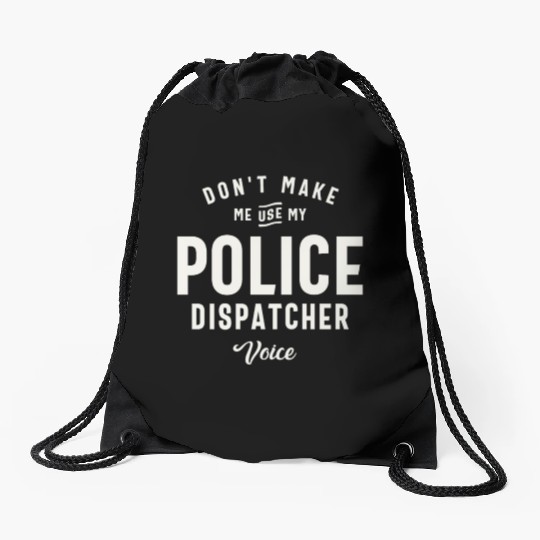 Don't Make Me Use My Police Dispatcher Voice Drawstring Bags