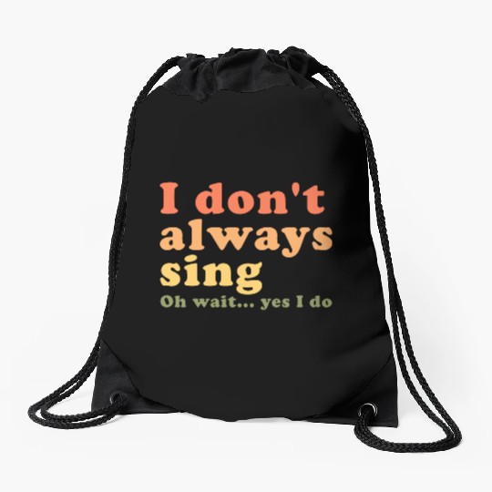 Vintage I Don t Always Sing Oh Wait Yes I Do Drawstring Bags