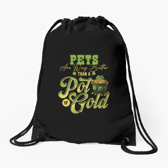 Pets Are Way Better Than A Pot Of Gold St Drawstring Bags