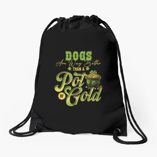 Dogs Are Way Better Than A Pot Of Gold St Drawstring Bags