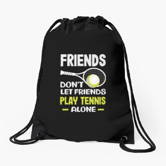 Friends Don't Let Friends Play Tennis Alone Drawstring Bags