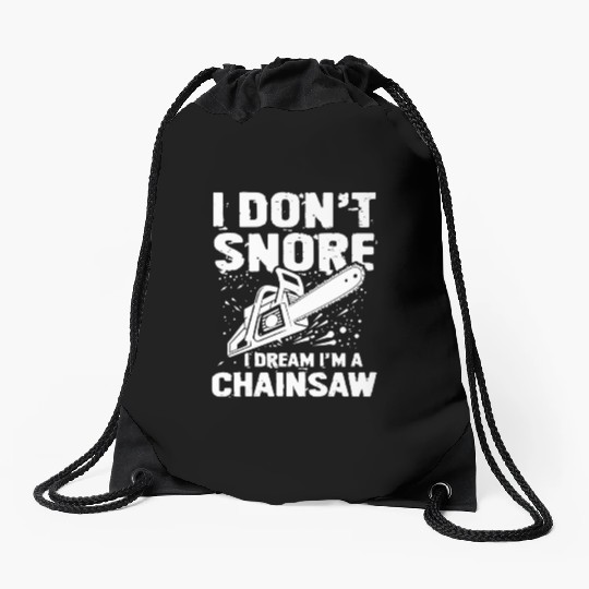 I Don't Snore I Dream I'm A Chainsaw Drawstring Bags