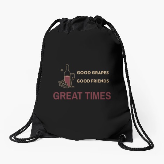 GOOD GRAPES GOOD FRIENDS GREAT TIMES Drawstring Bags